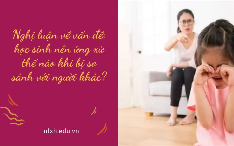 Bài văn Nghị luận về vấn đề học sinh nên ứng xử thế nào khi bị so sánh với người khác