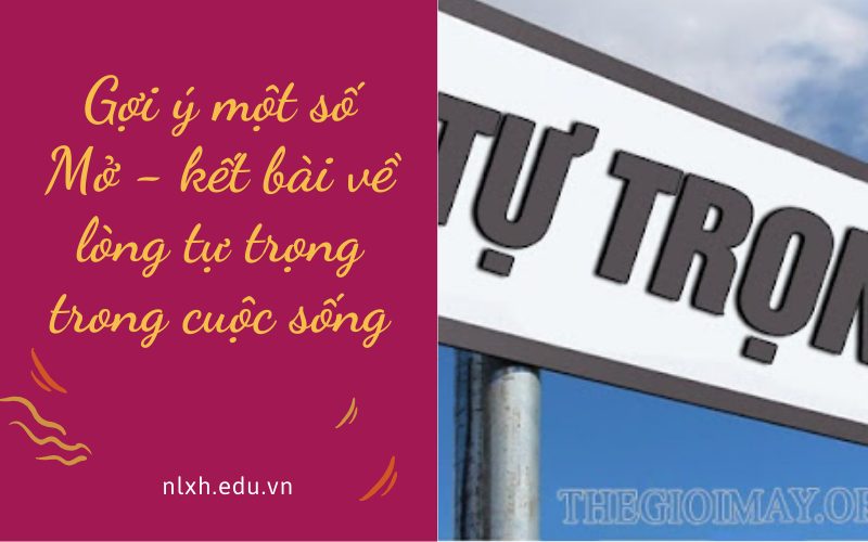 Gợi ý một số Mở - kết bài về lòng tự trọng trong cuộc sống