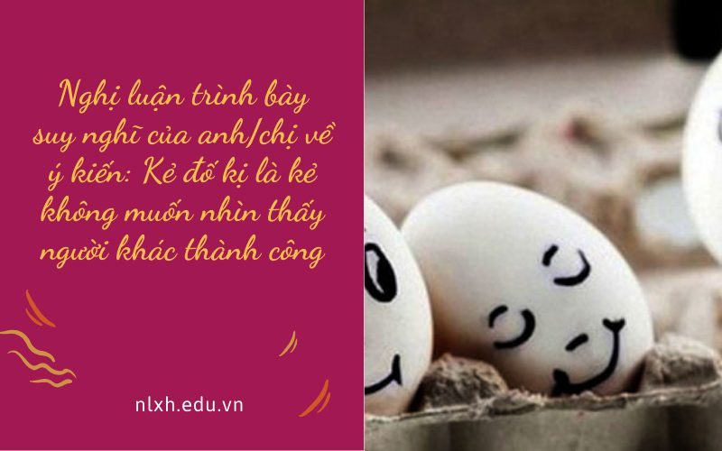 Nghị luận trình bày suy nghĩ của anh/chị về ý kiến: Kẻ đố kị là kẻ không muốn nhìn thấy người khác thành công