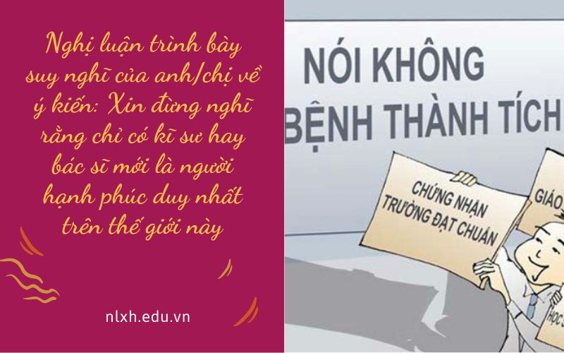 Nghị luận trình bày suy nghĩ của anh/chị về ý kiến: Xin đừng nghĩ rằng chỉ có kĩ sư hay bác sĩ mới là người hạnh phúc duy nhất trên thế giới này