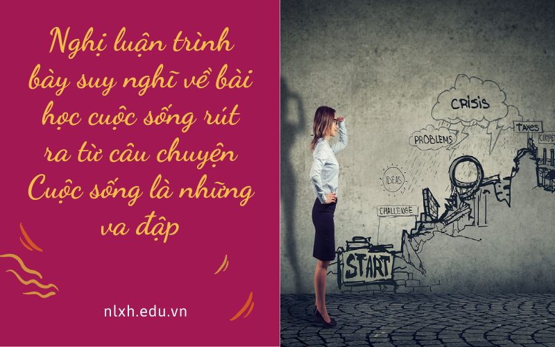 Nghị luận trình bày suy nghĩ về bài học cuộc sống rút ra từ câu chuyện Cuộc sống là những va đập