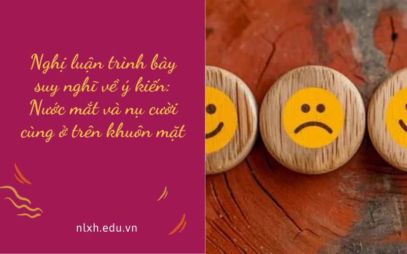 Nghị luận trình bày suy nghĩ về ý kiến: Nước mắt và nụ cười cùng ở trên khuôn mặt