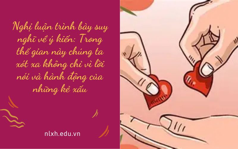 Nghị luận trình bày suy nghĩ về ý kiến: Trong thế gian này chúng ta xót xa không chỉ vì lời nói và hành động của những kẻ xấu