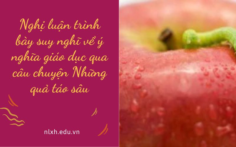 Nghị luận trình bày suy nghĩ về ý nghĩa giáo dục qua câu chuyện Những quả táo sâu