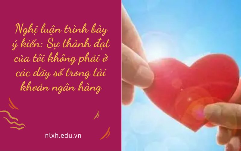 Nghị luận trình bày ý kiến: Sự thành đạt của tôi không phải ở các dãy số trong tài khoản ngân hàng