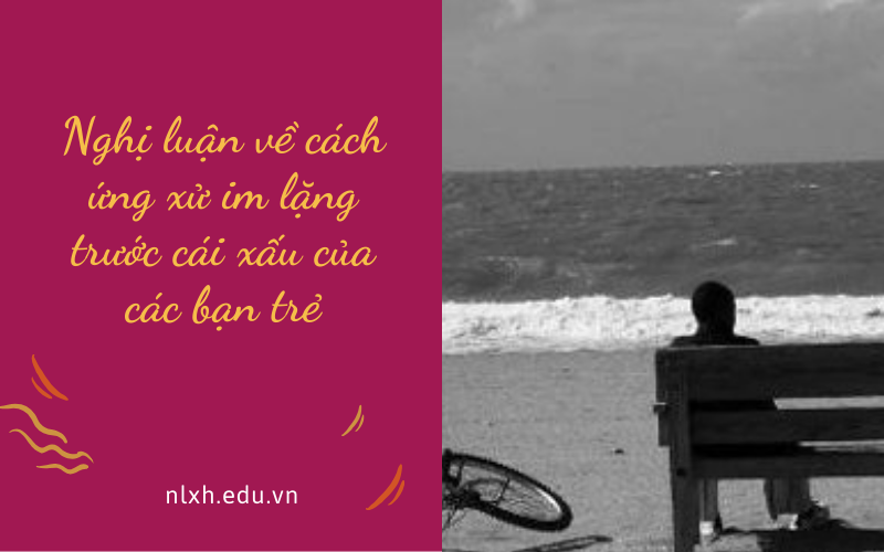 Nghị luận về cách ứng xử im lặng trước cái xấu của các bạn trẻ