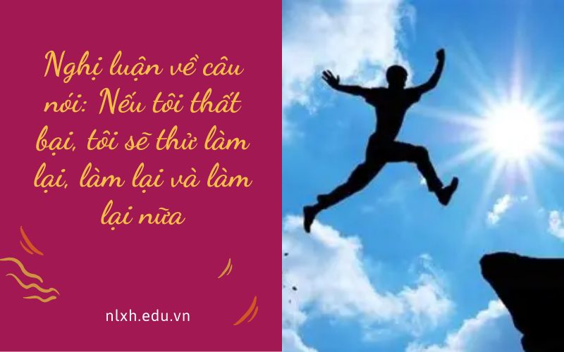Nghị luận về câu nói: Nếu tôi thất bại, tôi sẽ thử làm lại, làm lại và làm lại nữa
