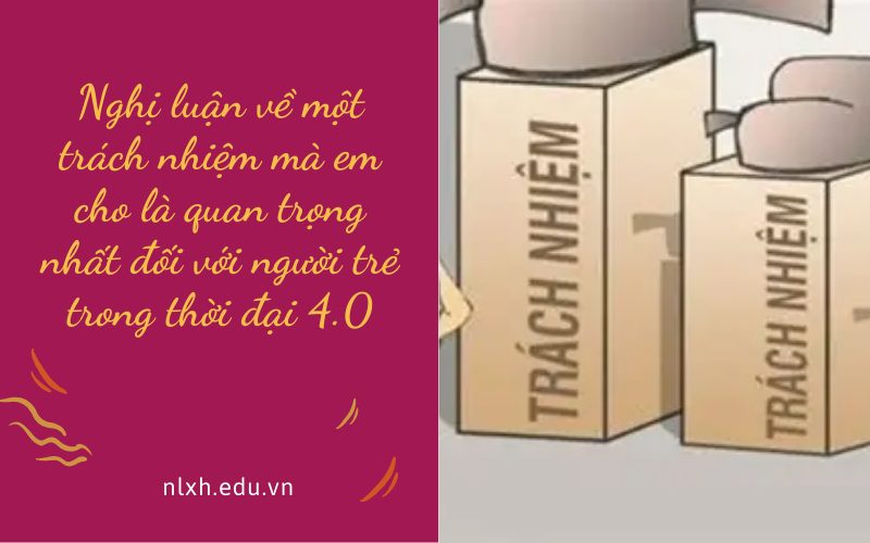 Nghị luận về một trách nhiệm mà em cho là quan trọng nhất đối với người trẻ trong thời đại 4.0