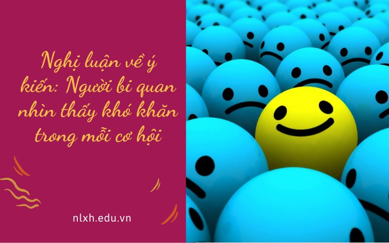 Nghị luận về ý kiến: Người bi quan nhìn thấy khó khăn trong mỗi cơ hội
