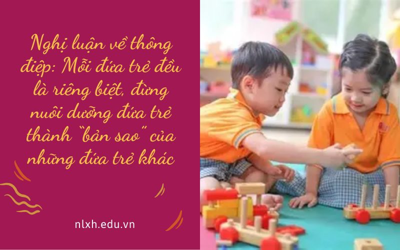 Nghị luận về thông điệp Mỗi đứa trẻ đều là riêng biệt, đừng nuôi dưỡng đứa trẻ thành “bản sao” của những đứa trẻ khác