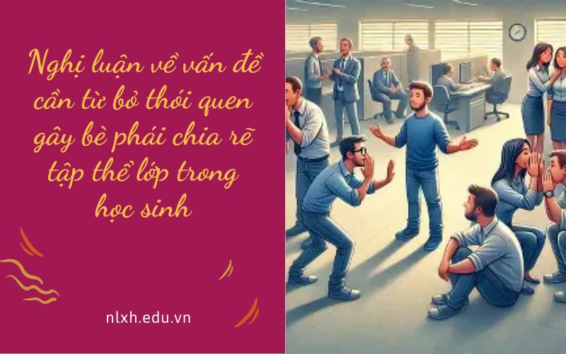 Nghị luận về vấn đề cần từ bỏ thói quen gây bè phái chia rẽ tập thể lớp trong học sinh