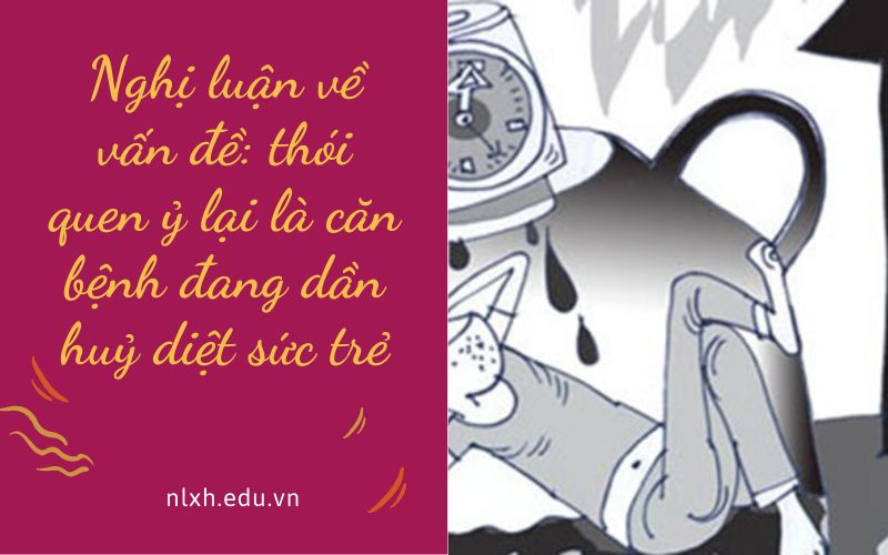Nghị luận về vấn đề: thói quen ỷ lại là căn bệnh đang dần huỷ diệt sức trẻ