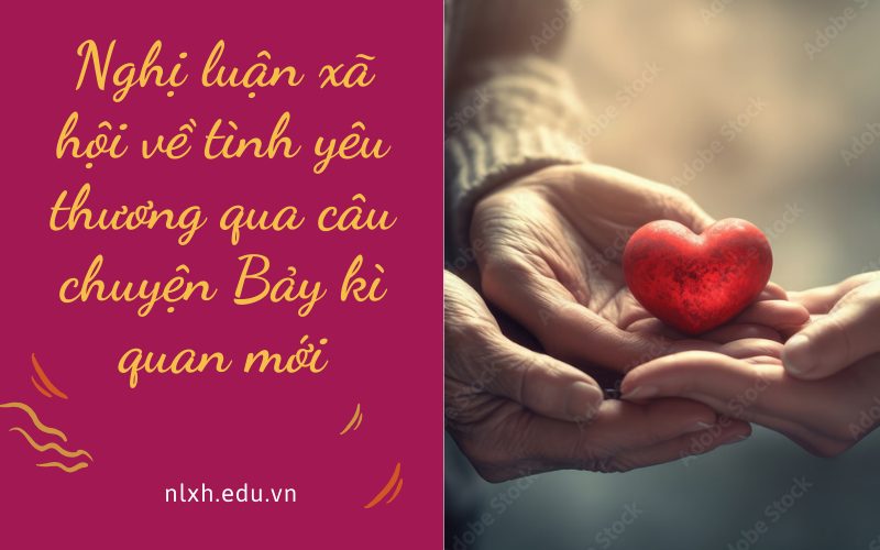 Nghị luận xã hội về tình yêu thương qua câu chuyện Bảy kì quan mới