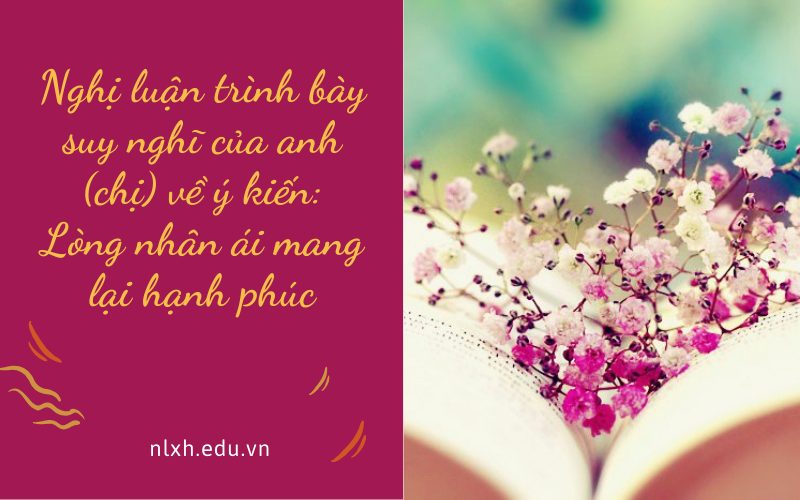 Nghị luận trình bày suy nghĩ của anh (chị) về ý kiến: Lòng nhân ái mang lại hạnh phúc