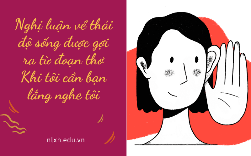 Nghị luận về thái độ sống được gợi ra từ đoạn thơ Khi tôi cần bạn lắng nghe tôi