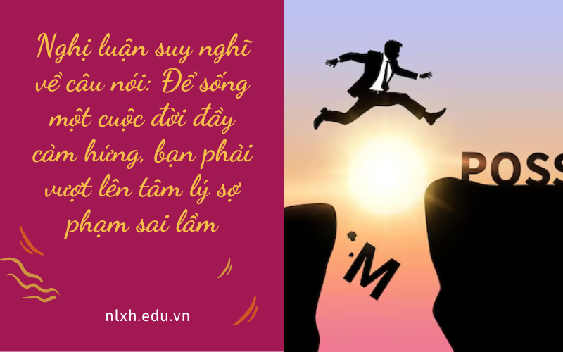 Nghị luận suy nghĩ về câu nói: Để sống một cuộc đời đầy cảm hứng, bạn phải vượt lên tâm lý sợ phạm sai lầm