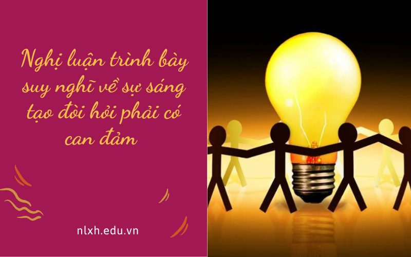 Nghị luận trình bày suy nghĩ về sự sáng tạo đòi hỏi phải có can đảm