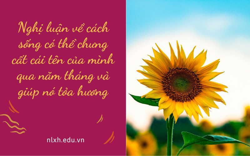 Nghị luận về cách sống có thể chưng cất cái tên của mình qua năm tháng và giúp nó tỏa hương