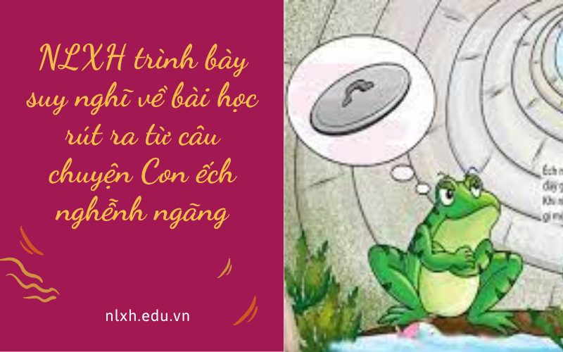 NLXH trình bày suy nghĩ về bài học rút ra từ câu chuyện Con ếch nghễnh ngãng