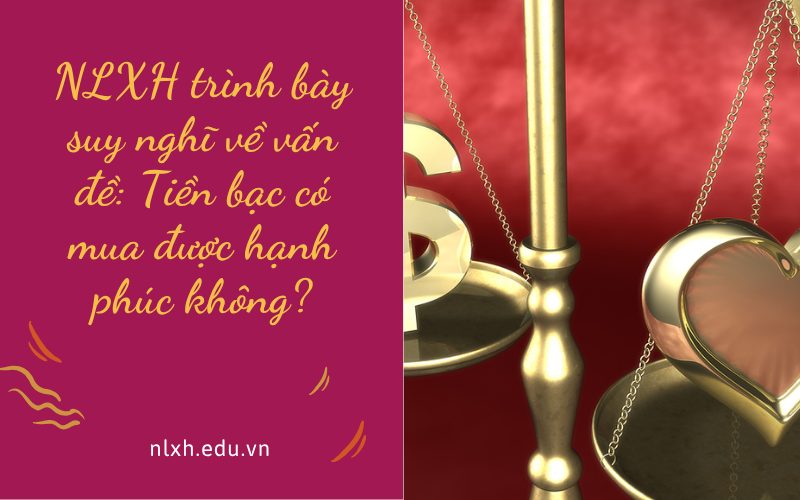 NLXH trình bày suy nghĩ về vấn đề: Tiền bạc có mua được hạnh phúc không?
