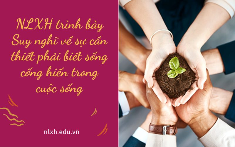 NLXH trình bày Suy nghĩ về sự cần thiết phải biết sống cống hiến trong cuộc sống