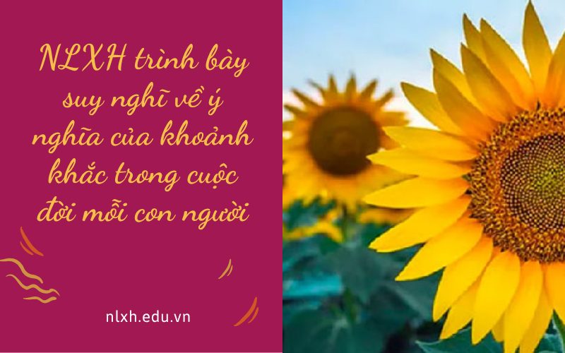NLXH trình bày suy nghĩ về ý nghĩa của khoảnh khắc trong cuộc đời mỗi con người