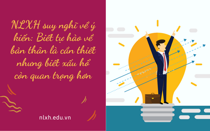 NLXH suy nghĩ về ý kiến: Biết tự hào về bản thân là cần thiết nhưng biết xấu hổ còn quan trọng hơn