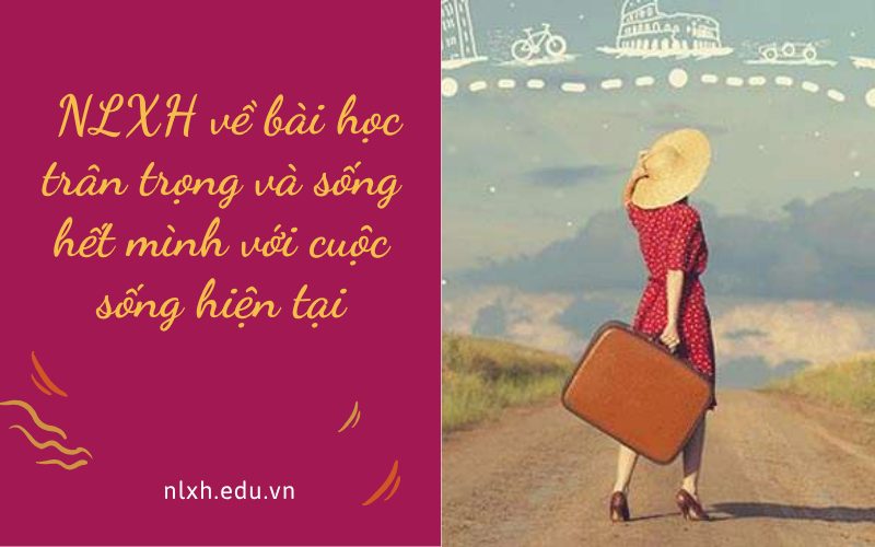 NLXH về bài học trân trọng và sống hết mình với cuộc sống hiện tại