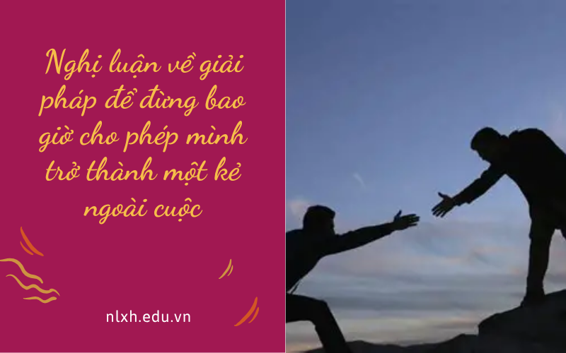 Nghị luận về giải pháp để đừng bao giờ cho phép mình trở thành một kẻ ngoài cuộc