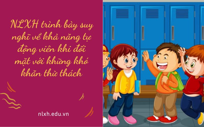 NLXH trình bày suy nghĩ về khả năng tự động viên khi đối mặt với khững khó khăn thử thách