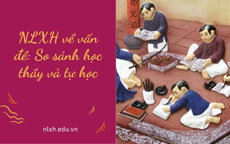 NLXH về vấn đề: So sánh học thầy và tự học
