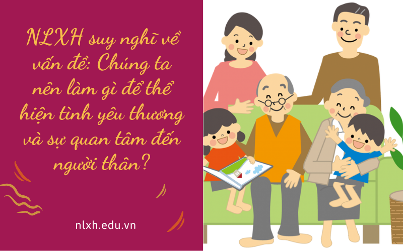 NLXH suy nghĩ về vấn đề: Chúng ta nên làm gì để thể hiện tình yêu thương và sự quan tâm đến người thân?