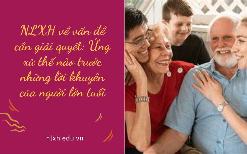 NLXH về vấn đề cần giải quyết: Ứng xử thế nào trước những lời khuyên của người lớn tuổi
