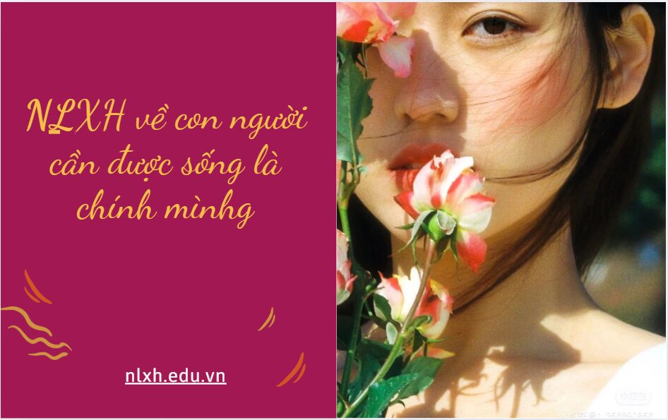 NLXH về vấn đề: Con người cần được sống là chính mình