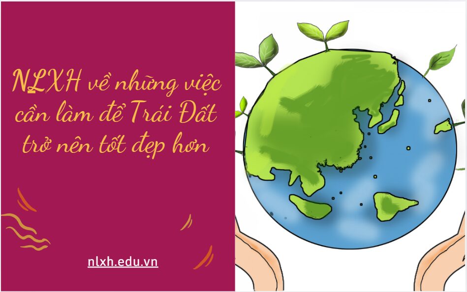 NLXH về vấn đề: những việc cần làm để Trái Đất trở nên tốt đẹp hơn
