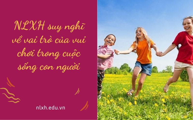NLXH suy nghĩ về vai trò của vui chơi trong cuộc sống con người