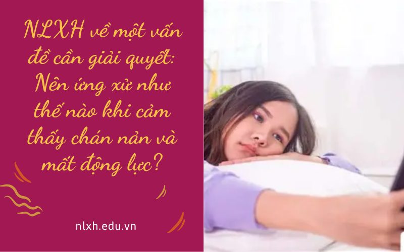 NLXH về một vấn đề cần giải quyết: Nên ứng xử như thế nào khi cảm thấy chán nản và mất động lực?