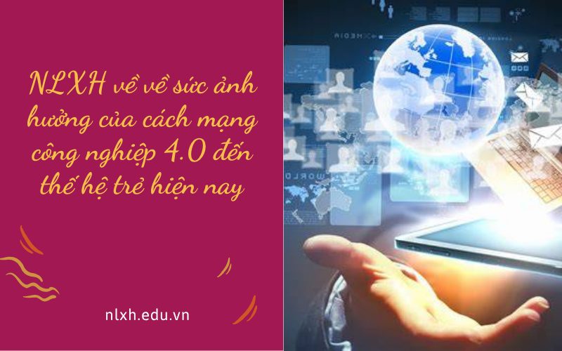 NLXH về về sức ảnh hưởng của cách mạng công nghiệp 4.0 đến thế hệ trẻ hiện nay