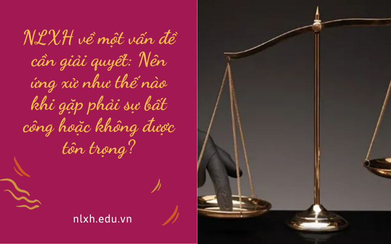 NLXH về một vấn đề cần giải quyết: Nên ứng xử như thế nào khi gặp phải sự bất công hoặc không được tôn trọng?
Trong cuộc sống học đường đầy màu sắc, bên cạnh niềm vui và ước mơ tươi đẹp, đôi khi chúng ta phải