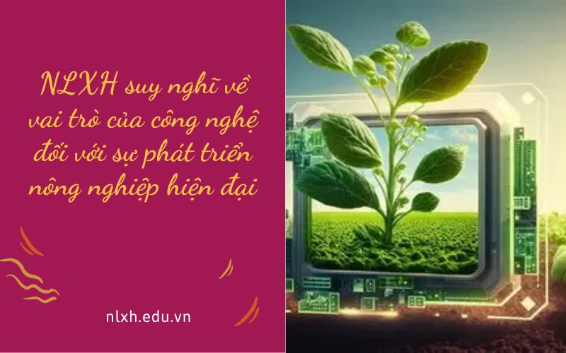 NLXH suy nghĩ về vai trò của công nghệ đối với sự phát triển nông nghiệp hiện đại