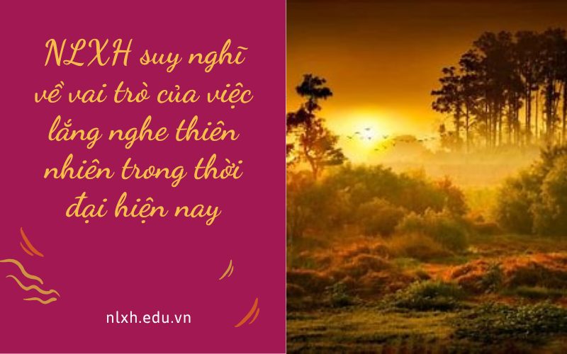 NLXH suy nghĩ về vai trò của việc lắng nghe thiên nhiên trong thời đại hiện nay