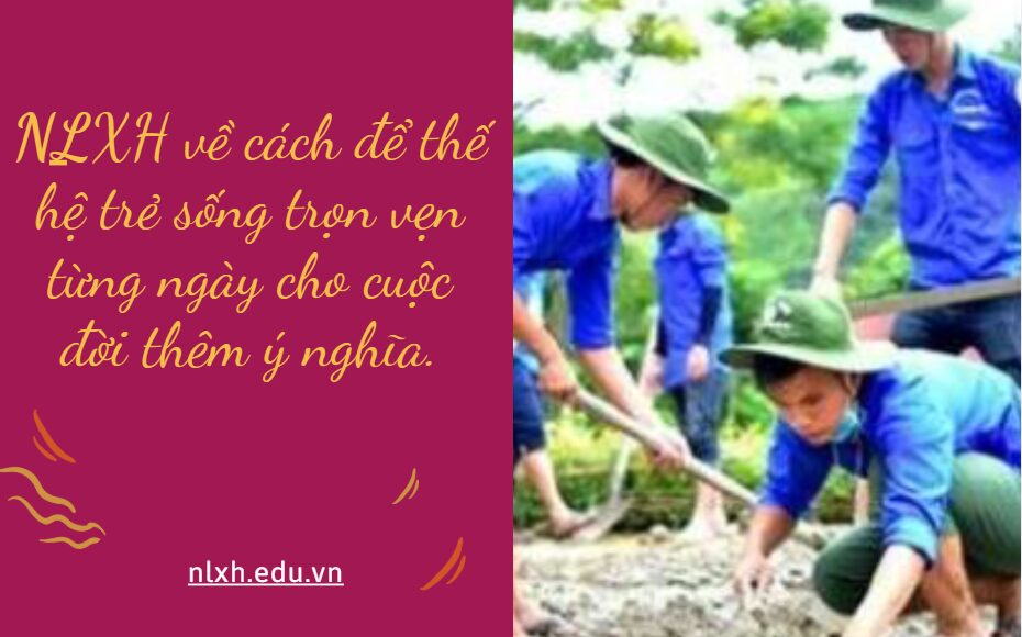NLXH về chủ đề: cách để thế hệ trẻ sống trọn vẹn từng ngày cho cuộc đời thêm ý nghĩa.