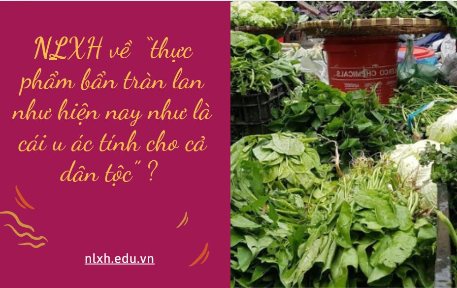 NLXH về chủ đề: “thực phẩm bẩn tràn lan như hiện nay như là cái u ác tính cho cả dân tộc” ?