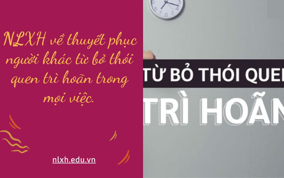 NLXH về chủ đề: thuyết phục người khác từ bỏ thói quen trì hoãn trong mọi việc.