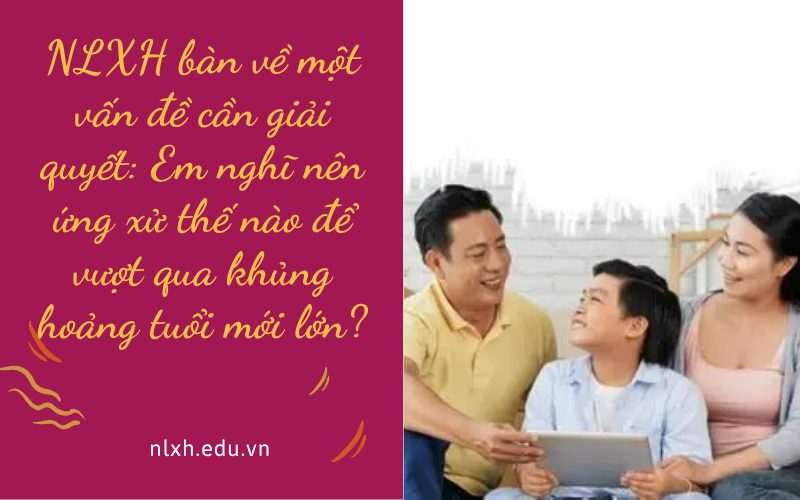 NLXH bàn về một vấn đề cần giải quyết: Em nghĩ nên ứng xử thế nào để vượt qua khủng hoảng tuổi mới lớn?