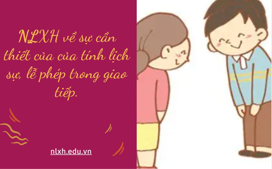NLXH về chủ đề sự cần thiết của của tính lịch sự, lễ phép trong giao tiếp.