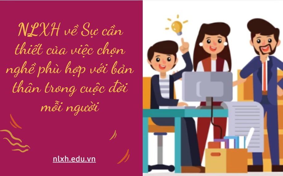 NLXH về chủ đề Sự cần thiết của việc chọn nghề phù hợp với bản thân trong cuộc đời mỗi người