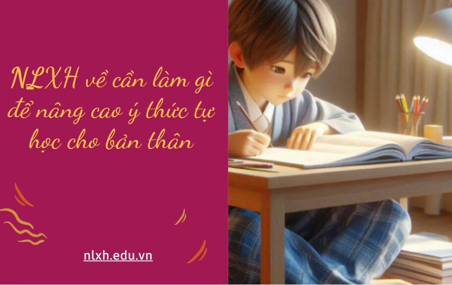 NLXH về chủ đề cần làm gì để nâng cao ý thức tự học cho bản thân