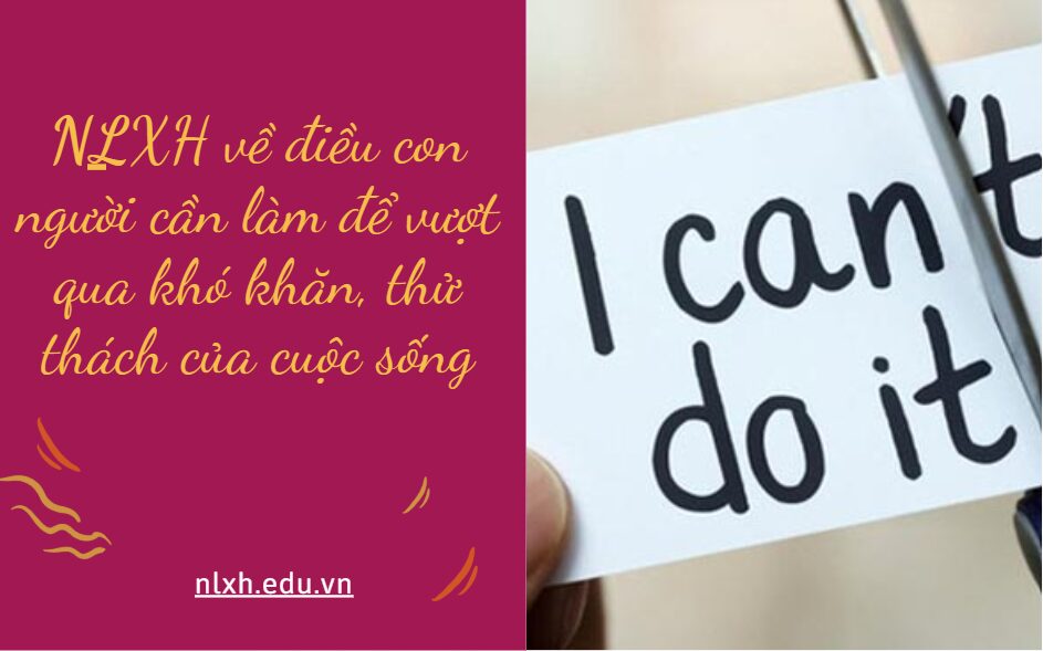 NLXH về chủ đề điều con người cần làm để vượt qua khó khăn, thử thách của cuộc sống