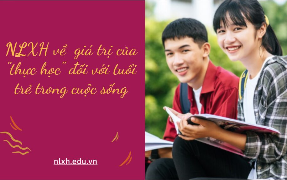 NLXH về chủ đề giá trị của "thực học" đối với tuổi trẻ trong cuộc sống